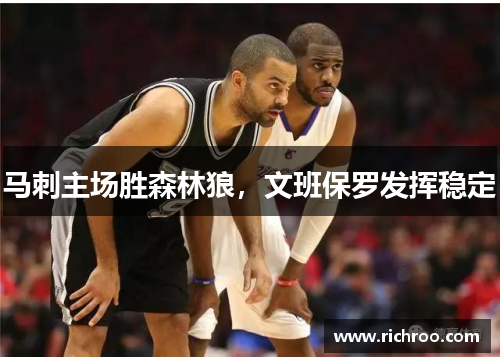 马刺主场胜森林狼，文班保罗发挥稳定